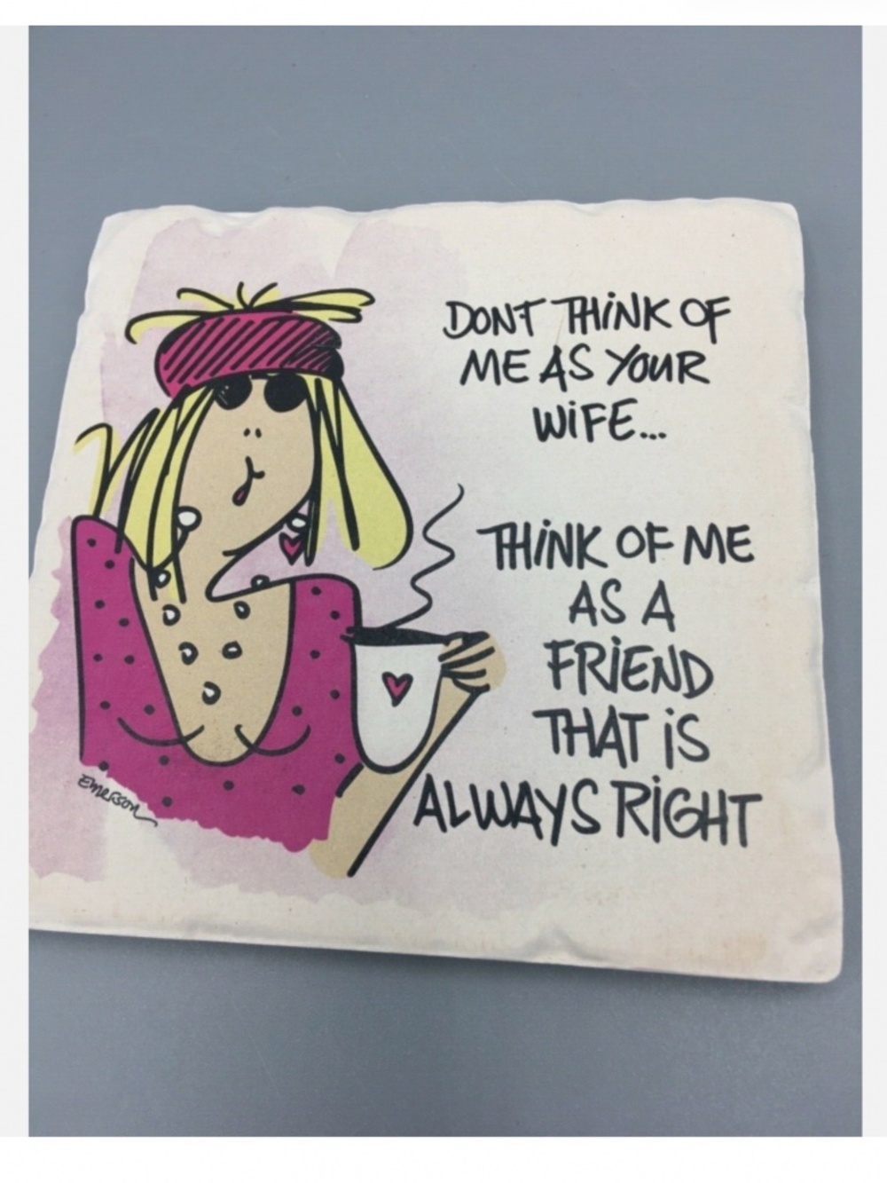 Tumbled Stone coaster “Don’t think of me as your wife as a friend who is right”